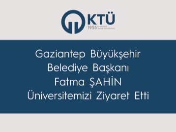 Gaziantep Büyükşehir Belediye Başkanı Fatma Şahin Üniversitemizi Ziyaret Etti